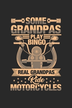 Some Grandpas Play Bingo Real Grandpas Ride Motorcycles: Funny Cool Motorcycling Grandpa Journal | Notebook | Workbook | Diary | Planner- 6x9 - 120 ... For Grandpas, Motorcycling Fans, Enthusiasts