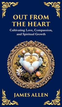 Out from the Heart: Cultivating Love, Compassion, and Spiritual Growth (Deluxe Hardbound Edition)