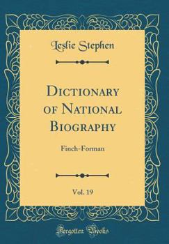 Dictionary of National Biography, Vol. 19: Finch-Forman (Classic Reprint) - Book #19 of the Dictionary of National Biography