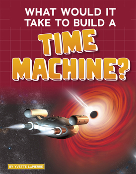 Hardcover What Would It Take to Build a Time Machine? Book