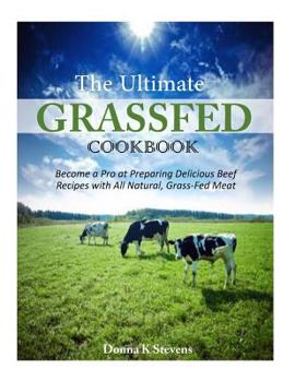 Paperback The Ultimate Grassfed Cookbook: Become a Pro at Preparing Delicious Beef Recipes with All Natural, Grass-Fed Meat Book