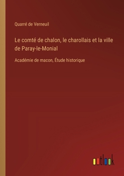 Le comté de chalon, le charollais et la ville de Paray-le-Monial: Académie de macon, Étude historique