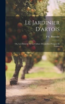 Hardcover Le Jardinier D'artois: Ou, Les Élémens De La Culture Des Jardins Potagers Et Fruitirs [French] Book