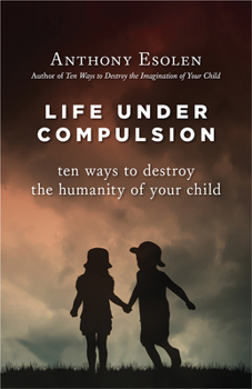 Hardcover Life Under Compulsion: Ten Ways to Destroy the Humanity of Your Child Book