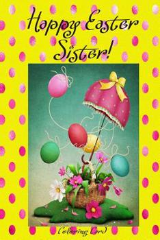 Paperback Happy Easter Sister! (Coloring Card): (Personalized Card) Inspirational Easter & Spring Messages, Wishes, & Greetings! Book