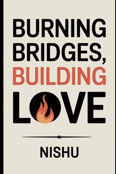 Burning Bridges, Building Love: Burning Bridges, Building Love