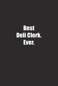 Best Deli Clerk. Ever.: Lined notebook