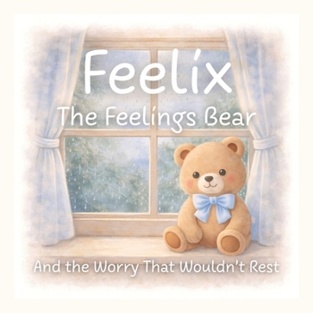 Paperback Feelix the Feelings Bear: And the Worry That Wouldn't Rest Book
