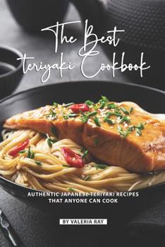 Paperback The Best Teriyaki Cookbook: Authentic Japanese Teriyaki Recipes That Anyone Can Cook Book