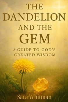 Paperback The Dandelion and the Gem: A Guide to God's Created Wisdom Book