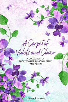 Paperback A Carpet Of Violets and Clover: A Soulful Collection of Short Stories, Personal Essays & Poems Book