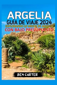 Paperback Argelia Guía de Viaje 2024: Explorando Lo Mejor de Argelia Con Bajo Presupuesto [Spanish] Book