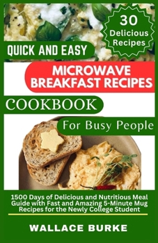 Paperback Quick and Easy Microwave Breakfast Recipes Cookbook for Busy People: 1500 Days of Delicious and Nutritious Meal Guide with Fast and Amazing 5-Minute M Book