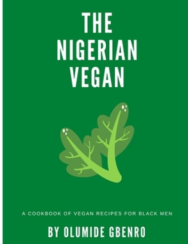 Paperback The Nigerian Vegan: A Cookbook Of Vegan Recipes For Black Men Book