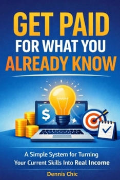 Paperback Get Paid for What You Already Know: A Simple System for Turning Your Current Skills Into Real Income Book