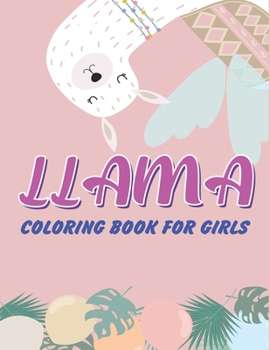 LLAMA COLORING BOOK FOR GIRLS: A Fantastic Llama Coloring Activity Book, Great Gift For Llama lovers, Girls, Toddlers & Preschoolers