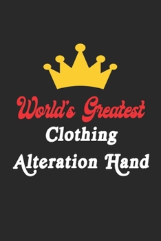 World's Greatest Clothing Alteration Hand Notebook - Funny Clothing Alteration Hand Journal Gift: Future Clothing Alteration Hand Student Lined ... 120 Pages, 6x9, Soft Cover, Matte Finish