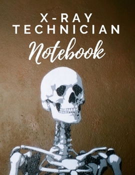 X-Ray Technician Notebook: A Note Taking Pad With Blank Pages For X-Ray Techs