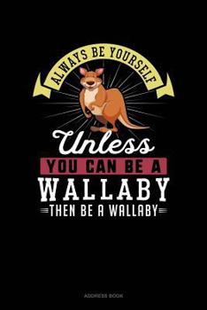 Paperback Always Be Yourself Unless You Can Be a Wallaby Then Be a Wallaby: Address Book