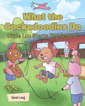 Paperback What the Cockadoodles Do, Little Lou Starts 'Big School' Book