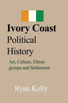 Paperback Ivory Coast Political History: Art, Culture, Ethnic groups and Settlement Book