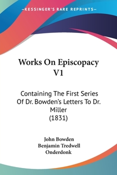 Paperback Works On Episcopacy V1: Containing The First Series Of Dr. Bowden's Letters To Dr. Miller (1831) Book