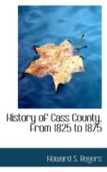 History of Cass County, from 1825 To 1875