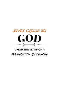 Stay Close To God Like Skinny Jeans on a Worship Leader: Notebook to Write In - Notes - Priorities - Use For Travels, Class, or Meetings