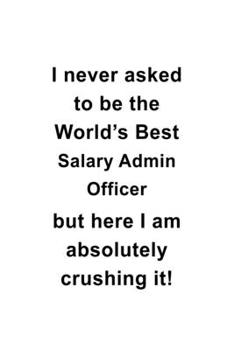 Paperback I Never Asked To Be The World's Best Salary Admin Officer But Here I Am Absolutely Crushing It: Personal Salary Admin Officer Notebook, Salary Adminis Book
