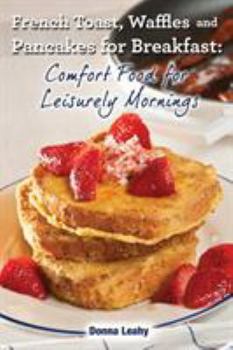 Paperback French Toast, Waffles and Pancakes for Breakfast: Comfort Food for Leisurely Mornings: A Chef's Guide to Breakfast with Over 100 Delicious, Easy-to-Fo Book