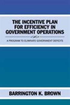 Paperback The Incentive Plan for Efficiency in Government Operations: A Program to Eliminate Government Deficits Book