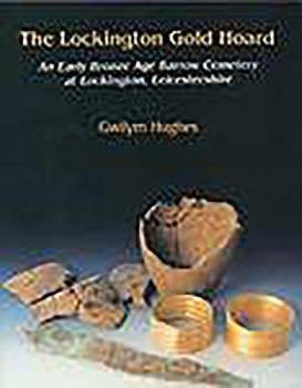 Paperback The Lockington Gold Hoard: An Early Bronze Age Barrow Cemetery at Lockington, Leicestershire Book