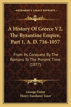 Paperback A History Of Greece V2, The Byzantine Empire, Part 1, A. D. 716-1057: From Its Conquest By The Romans To The Present Time (1877) Book