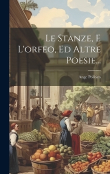 Hardcover Le Stanze, E L'orfeo, Ed Altre Poesie... [Italian] Book