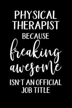 Paperback Physical Therapist Because Freaking Awesome Isn't An Official Job Title: Physical Therapy Notebook College Ruled Gift for Physical Therapist Book