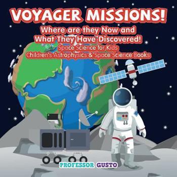 Paperback Voyager Missions! Where Are They Now and What They Have Discovered! - Space Science for Kids - Children's Astrophysics & Space Science Books Book