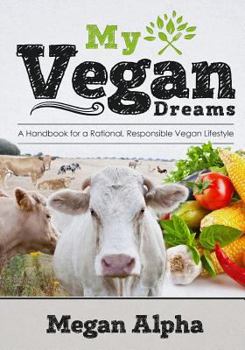 Paperback My Vegan Dreams: A Handbook For a Rational, Responsible Vegan Lifestyle Book