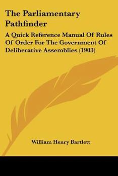 Paperback The Parliamentary Pathfinder: A Quick Reference Manual Of Rules Of Order For The Government Of Deliberative Assemblies (1903) Book