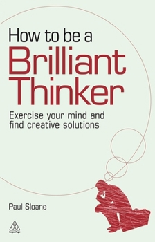 Paperback How to Be a Brilliant Thinker: Exercise Your Mind and Find Creative Solutions Book