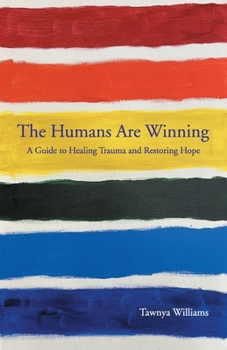 Paperback The Humans Are Winning: A Guide for Healing Trauma and Restoring Hope Book