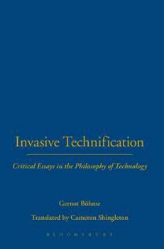 Hardcover Invasive Technification: Critical Essays in the Philosophy of Technology Book