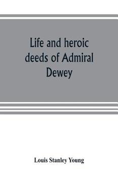 Paperback Life and heroic deeds of Admiral Dewey: including battles in the Philippines, Containing a complete and Glowng account of the grand achievements of th Book
