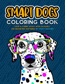 Paperback Smart Dogs Coloring Book — Cute and Funny Dogs with Glasses on Geometric Patterns: Creative Designs for a Stress Relieving Coloring Activity | Teens and Adults Book