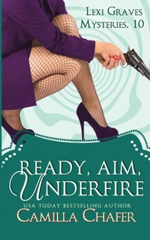 Ready, Aim, Under Fire (Lexi Graves Mysteries) - Book #10 of the Lexi Graves Mysteries