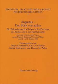 Augustus - Der Blick Von Aussen: Die Wahrnehmung Des Kaisers in Den Provinzen Des Reiches Und in Den Nachbarstaaten. Akten Der Internationalen Tagung