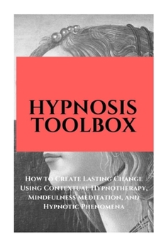 Paperback Hypnosis Toolbox: How to Create Lasting Change Using Contextual Hypnotherapy, Mindfulness Meditation and Hypnotic Phenomena Book