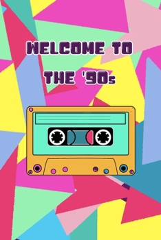 Welcome to the '90s: Original and Funny Notebook/Journal/Logbook for everyone who loves the '90s. For the Nostalgia. Blank Lined Page. 100 Pages. 6*9 inches. Perfect gift Idea.