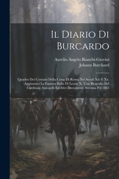 Paperback Il Diario Di Burcardo: Quadro Dei Costumi Della Corte Di Roma Nei Secoli Xiv E Xv. Aggiuntavi La Famosa Bolla Di Leone X, Una Biografia Del C [Italian] Book