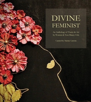 Divine Feminist : An Anthology of Poetry & Art by Womxn & Non Binary Folx