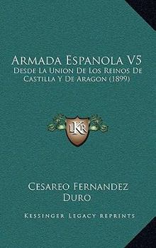 Paperback Armada Espanola V5: Desde La Union De Los Reinos De Castilla Y De Aragon (1899) [Spanish] Book